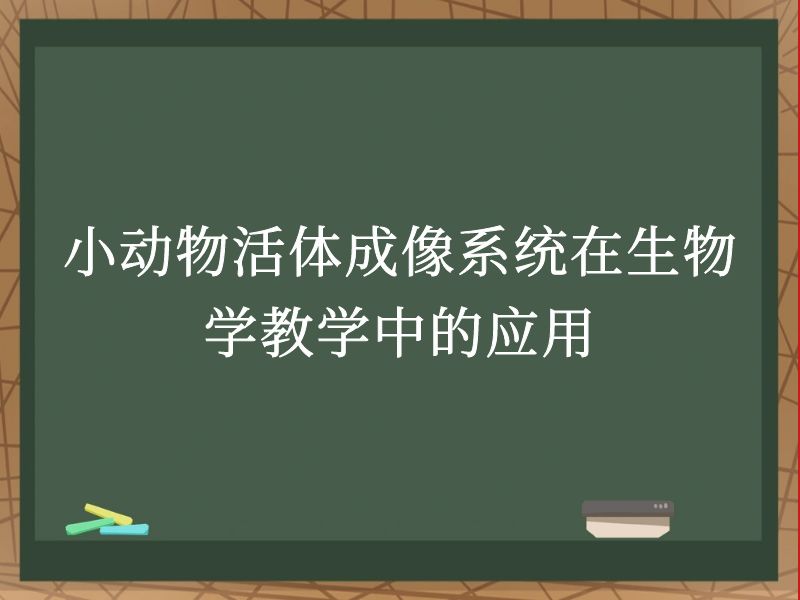 小动物活体成像系统在生物学教学中的应用